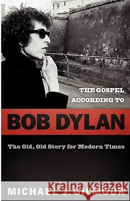 The Gospel According to Bob Dylan: The Old, Old Story of Modern Times Gilmour, Michael J. 9780664232078 Westminster John Knox Press