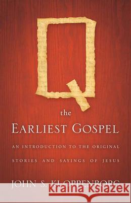 Q, the Earliest Gospel: An Introduction to the Original Stories and Sayings of Jesus Kloppenborg, John S. 9780664232221