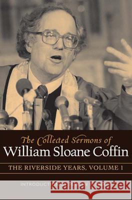 The Collected Sermons of William Sloane Coffin, Volume One: The Riverside Years William Sloane Coffin 9780664232443 Westminster John Knox Press