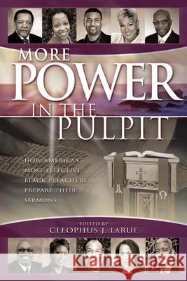 More Power in the Pulpit: How America's Most Effective Black Preachers Prepare Their Sermons Larue, Cleophus J. 9780664232788 Westminster John Knox Press
