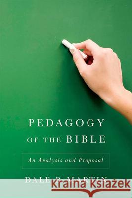 Pedagogy of the Bible: An Analysis and Proposal Martin, Dale B. 9780664233068 Westminster John Knox Press
