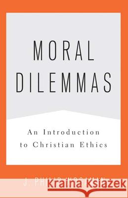 Moral Dilemmas: An Introduction to Christian Ethics Wogaman, J. Philip 9780664233167 Westminster John Knox Press