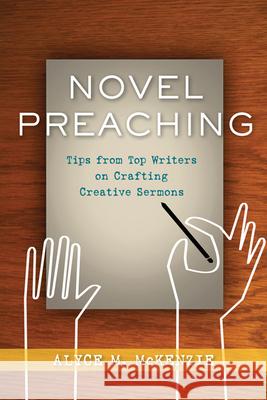 Novel Preaching: Tips from Top Writers on Crafting Creative Sermons McKenzie, Alyce M. 9780664233228 Westminster John Knox Press