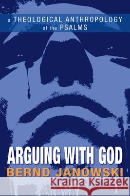 Arguing with God: A Theological Anthropology of the Psalms Bernd Janowski Armin Siedlecki 9780664233235 Westminster John Knox Press
