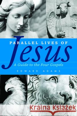 Parallel Lives of Jesus: A Guide to the Four Gospels Adams, Edward 9780664233310