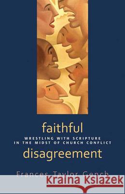 Faithful Disagreement: Wrestling with Scripture in the Midst of Church Conflict Gench, Frances Taylor 9780664233389 Westminster John Knox Press