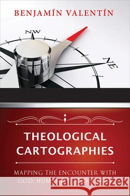 Theological Cartographies: Mapping the Encounter with God, Humanity, and Christ Valentin, Benjamin 9780664233563 Westminster John Knox Press