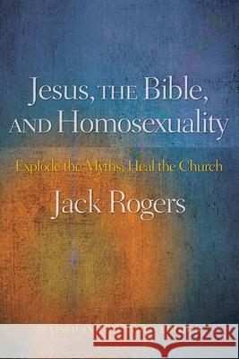 Jesus, the Bible, and Homosexuality: Explode the Myths, Heal the Church (Revised, Expanded) Rogers, Jack 9780664233976 Westminster John Knox Press