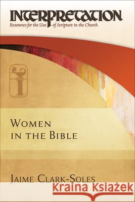 Women in the Bible: Interpretation: Resources for the Use of Scripture in the Church Jaime Clark-Soles 9780664234010 Westminster John Knox Press