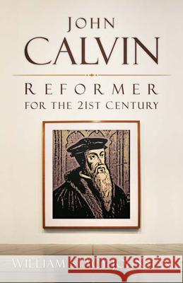 John Calvin, Reformer for the 21st Century William Stacy Johnson 9780664234089 Westminster John Knox Press
