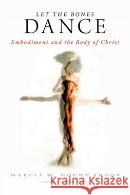 Let the Bones Dance: Embodiment and the Body of Christ Shoop, Marcia W. Mount 9780664234126