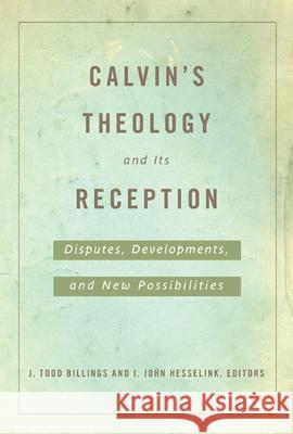 Calvin's Theology and Its Reception Billings, J. Todd 9780664234232 Westminster John Knox Press