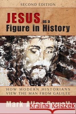 Jesus as a Figure in History, Second Edition: How Modern Historians View the Man from Galilee Mark Allan Powell 9780664234478