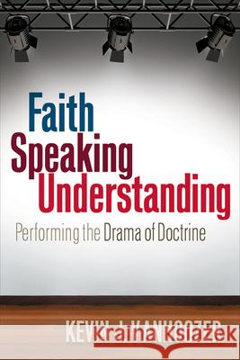 Faith Speaking Understanding: Performing the Drama of Doctrine Vanhoozer, Kevin J. 9780664234485