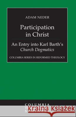 Participation in Christ: An Entry Into Karl Barth's Church Dogmatics Adam Neder 9780664234607