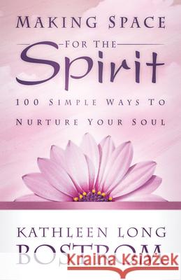 Making Space for the Spirit: 100 Simple Ways to Nurture Your Soul Bostrom, Kathleen Long 9780664234621