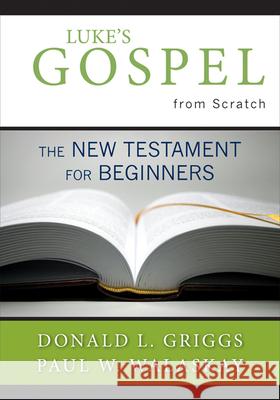 Luke's Gospel from Scratch: The New Testament for Beginners Griggs, Donald L. 9780664234997 Westminster John Knox Press