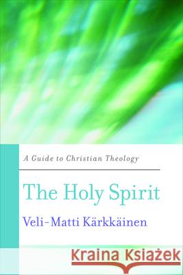 The Holy Spirit: A Guide to Christian Theology Veli-Matti K 9780664235932