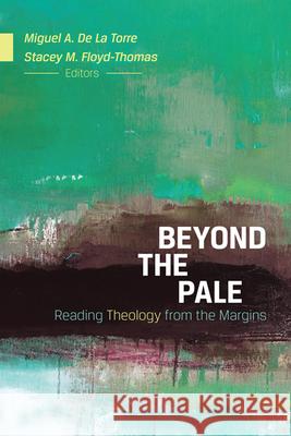 Beyond the Pale: Reading Theology from the Margins de la Torre, Miguel A. 9780664236793