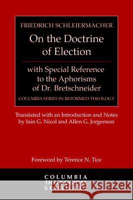 On the Doctrine of Election, with Special Reference to the Aphorisms of Dr. Bretschneider Friedrich Schleiermacher Iain G. Nicol Allen Jorgenson 9780664236885 Westminster John Knox Press