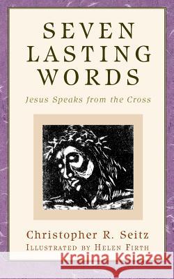 Seven Lasting Words: Jesus Speaks from the Cross Seitz, Christopher R. 9780664237226 Westminster John Knox Press