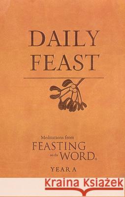 Daily Feast: Meditations from Feasting on the Word: Year A Kathleen Long Bostrom Elizabeth F. Caldwell Jana Riess 9780664237967