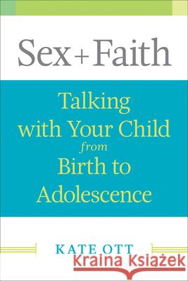Sex + Faith: Talking with Your Child from Birth to Adolescence Kate Ott 9780664237998 Westminster John Knox Press