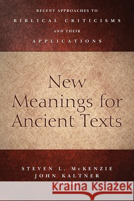 New Meanings for Ancient Texts: Recent Approaches to Biblical Criticisms and Their Applications Steven L. McKenzie John Kaltner 9780664238162 Westminster John Knox Press