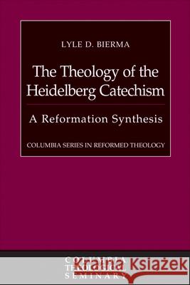 The Theology of the Heidelberg Catechism: A Reformation Synthesis Lyle D. Bierma 9780664238544 Westminster John Knox Press