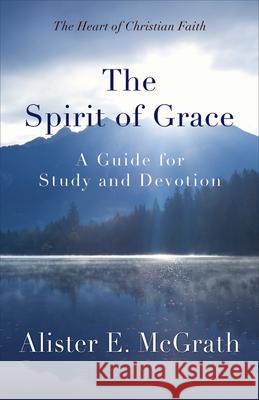 The Spirit of Grace: A Guide for Study and Devotion McGrath, Alister 9780664239091