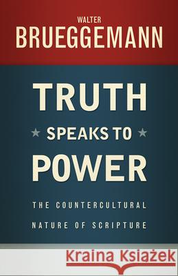 Truth Speaks to Power: The Countercultural Nature of Scripture Brueggemann, Walter 9780664239145