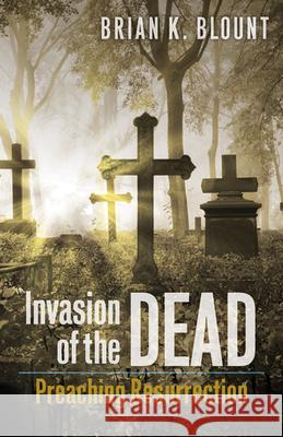 Invasion of the Dead: Preaching Resurrection Blount, Brian K. 9780664239411 Westminster John Knox Press