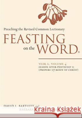 Feasting on the Word: Year A, Volume 4: Season After Pentecost 2 (Propers 17-Reign of Christ) David L. Bartlett 9780664239572