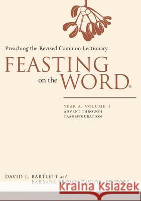 Feasting on the Word: Advent through Transfiguration David L. Bartlett, Barbara Brown Taylor 9780664239602 Westminster/John Knox Press,U.S.