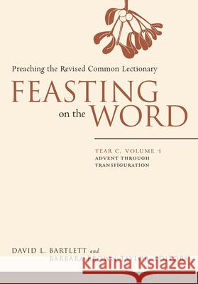 Feasting on the Word: Advent through Transfiguration David L. Bartlett, Barbara Brown Taylor 9780664239626 Westminster/John Knox Press,U.S.