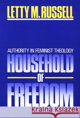 Household of Freedom: Authority in Feminist Theology Letty M. Russell 9780664240172 Westminster/John Knox Press,U.S.