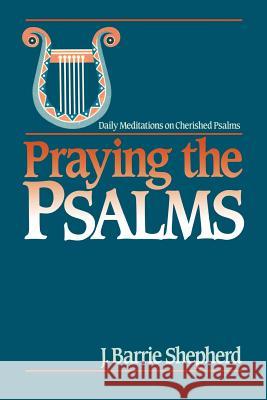 Praying the Psalms: Daily Meditations on Cherished Psalms Shepherd, J. Barrie 9780664240707 Westminster John Knox Press