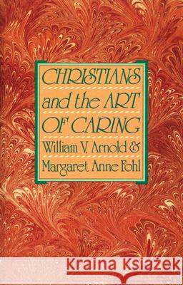 Christians and the Art of Caring William V. Arnold, Margaret Anne Fohl 9780664240738 Westminster/John Knox Press,U.S.