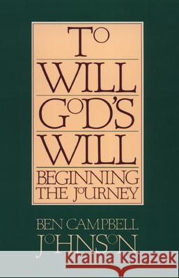 To Will God's Will: Beginning the Journey Ben Campbell Johnson 9780664240868 Westminster/John Knox Press,U.S.