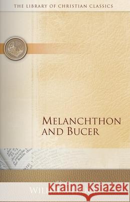 Melanchthon and Bucer Wilhelm Pauck Henry P. Va John T. McNeill 9780664241643