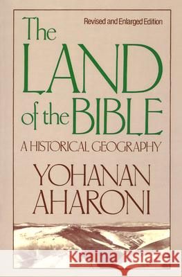 The Land of the Bible, Revised and Enlarged Edition: A Historical Geography Yohanan Aharoni 9780664242664 Westminster/John Knox Press,U.S.