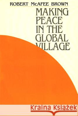 Making Peace in the Global Village Robert McAfee Brown 9780664243432 Westminster/John Knox Press,U.S.