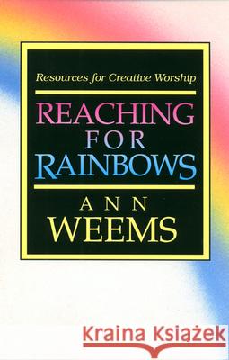 Reaching for Rainbows: Resources for Creative Worship Ann Weems 9780664243555 Westminster/John Knox Press,U.S.