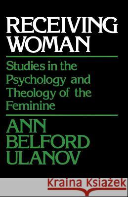 Receiving Woman: Studies in the Psychology and Theology of the Feminine Ulanov, Ann Belford 9780664243609 Westminster John Knox Press