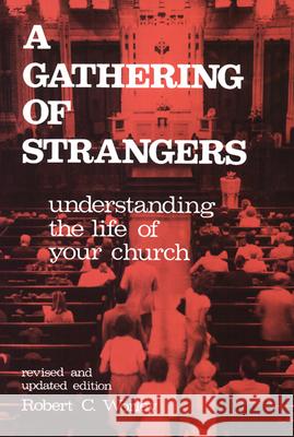A Gathering of Strangers, Revised and Updated Edition: Understanding the Life of Your Church Robert C. Worley 9780664244880