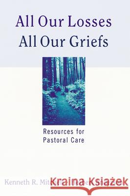 All Our Losses, All Our Griefs: Resources for Pastoral Care Kenneth R. Mitchell, Herbert Anderson 9780664244934 Westminster/John Knox Press,U.S.
