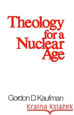 Theology for a Nuclear Age Gordon D. Kaufman 9780664246280