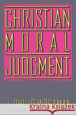 Christian Moral Judgment J. Philip Wogaman 9780664250041 Westminster/John Knox Press,U.S.