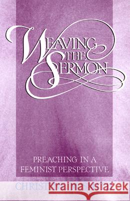 Weaving the Sermon: Preaching in a Feminist Perspective Christine M. Smith 9780664250317 Westminster/John Knox Press,U.S.