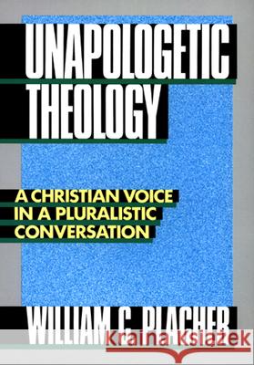 Unapologetic Theology: A Christian Voice in a Pluralistic Conversation William C. Placher 9780664250645